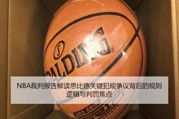 NBA裁判报告解读恩比德关键犯规争议背后的规则逻辑与判罚焦点