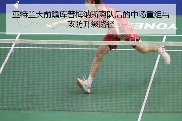 亚特兰大前瞻库普梅纳斯离队后的中场重组与攻防升级路径